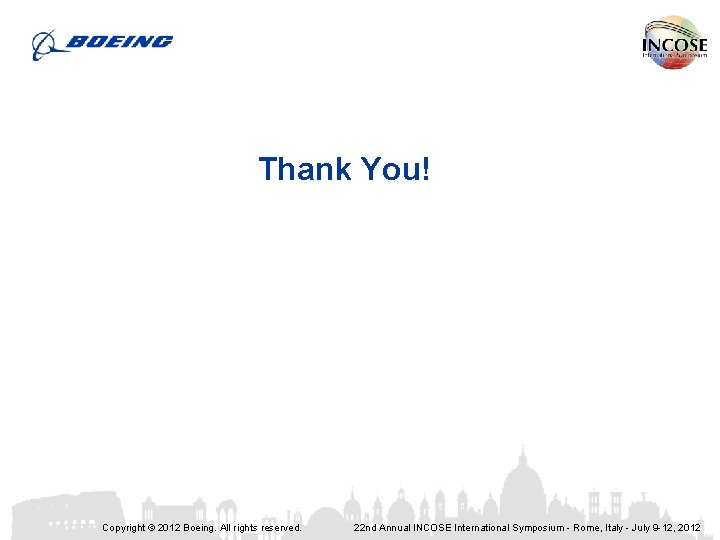Thank You! Copyright © 2012 Boeing. All rights reserved. 22 nd Annual INCOSE International