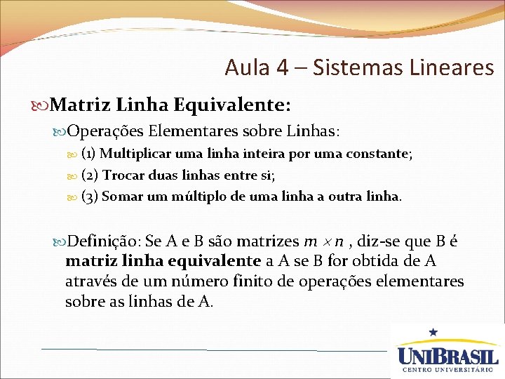 Aula 4 – Sistemas Lineares Matriz Linha Equivalente: Operações Elementares sobre Linhas: (1) Multiplicar