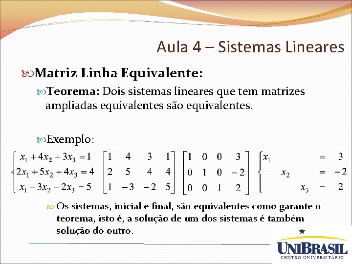 Aula 4 – Sistemas Lineares Matriz Linha Equivalente: Teorema: Dois sistemas lineares que tem