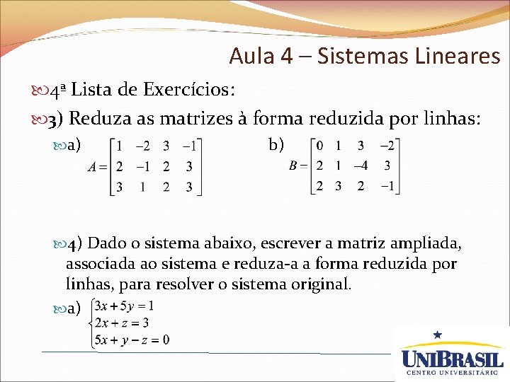 Aula 4 – Sistemas Lineares 4ª Lista de Exercícios: 3) Reduza as matrizes à