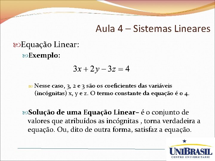 Aula 4 – Sistemas Lineares Equação Linear: Exemplo: Nesse caso, 3, 2 e 3