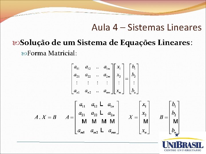 Aula 4 – Sistemas Lineares Solução de um Sistema de Equações Lineares: Forma Matricial: