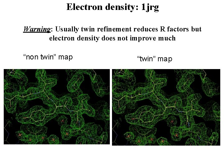Electron density: 1 jrg Warning: Usually twin refinement reduces R factors but electron density