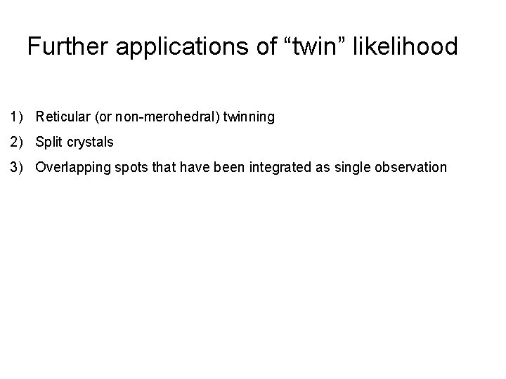 Further applications of “twin” likelihood 1) Reticular (or non-merohedral) twinning 2) Split crystals 3)