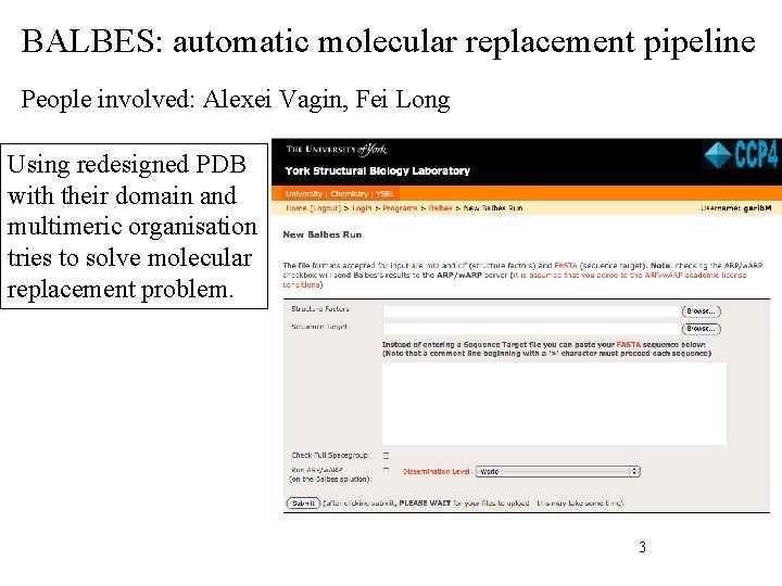 BALBES: automatic molecular replacement pipeline People involved: Alexei Vagin, Fei Long Using redesigned PDB