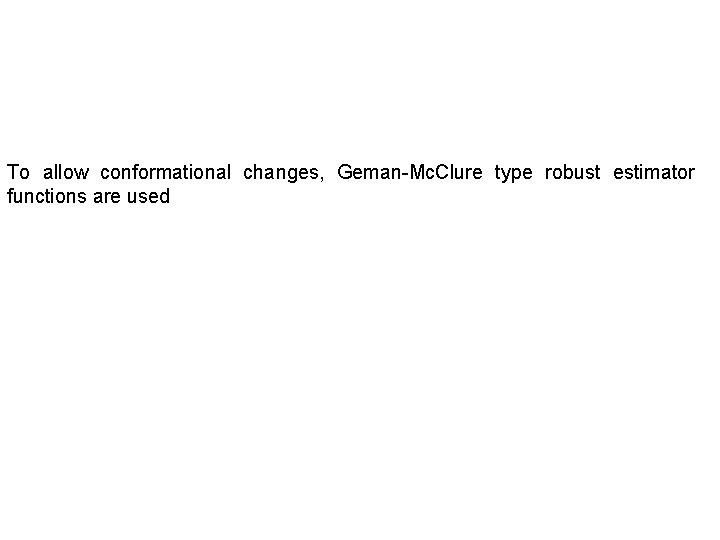 To allow conformational changes, Geman-Mc. Clure type robust estimator functions are used 
