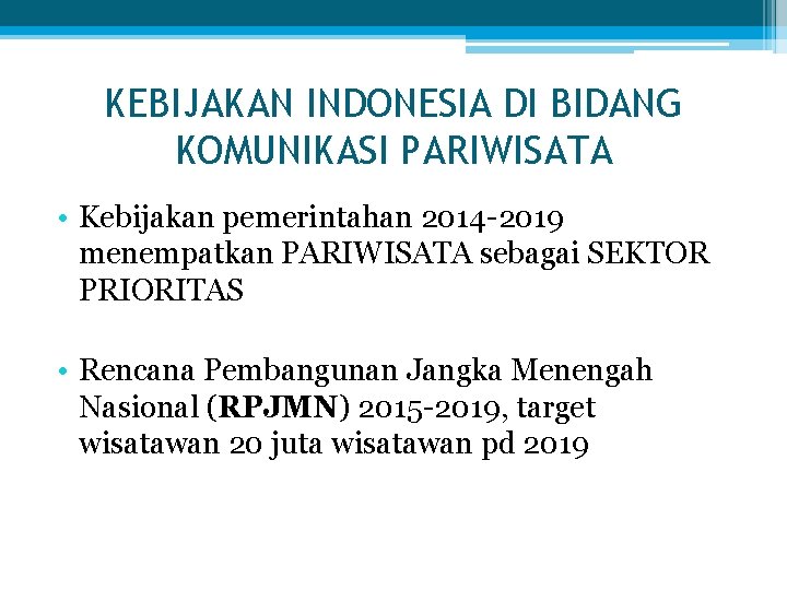KEBIJAKAN INDONESIA DI BIDANG KOMUNIKASI PARIWISATA • Kebijakan pemerintahan 2014 -2019 menempatkan PARIWISATA sebagai