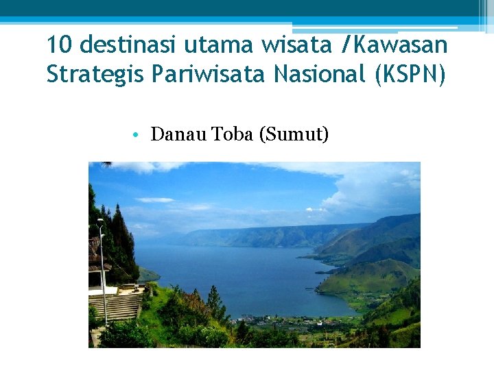 10 destinasi utama wisata /Kawasan Strategis Pariwisata Nasional (KSPN) • Danau Toba (Sumut) 