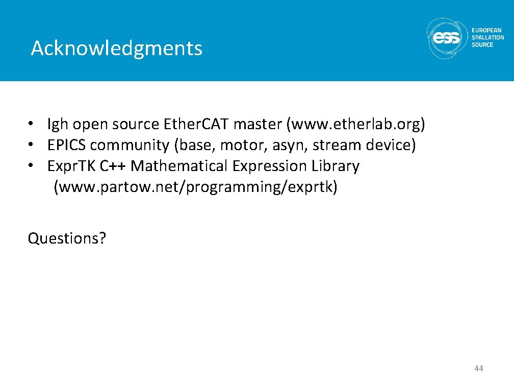 Acknowledgments • Igh open source Ether. CAT master (www. etherlab. org) • EPICS community