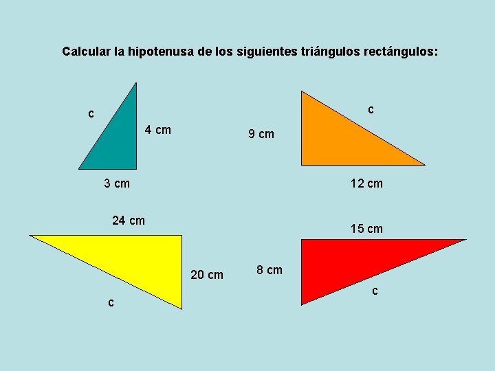 Calcular la hipotenusa de los siguientes triángulos rectángulos: c c 4 cm 9 cm