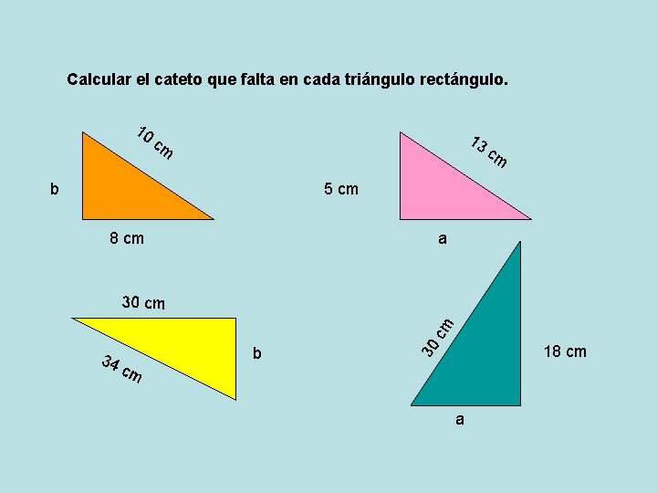 Calcular el cateto que falta en cada triángulo rectángulo. 10 13 cm b cm