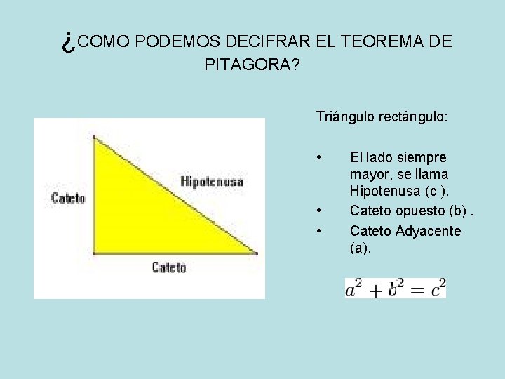  ¿COMO PODEMOS DECIFRAR EL TEOREMA DE PITAGORA? Triángulo rectángulo: • • • El