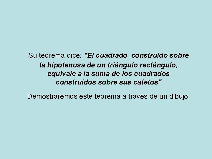 Su teorema dice: "El cuadrado construido sobre la hipotenusa de un triángulo rectángulo, equivale