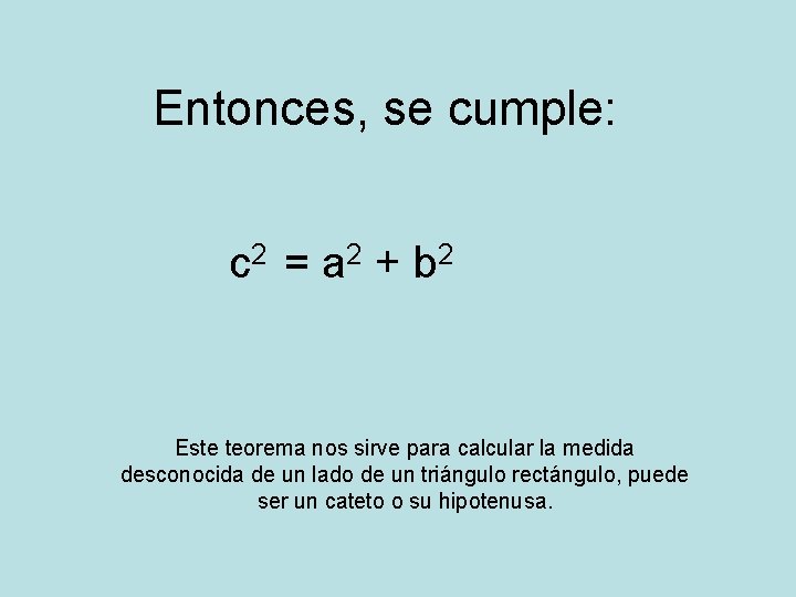 Entonces, se cumple: c 2 = a 2 + b 2 Este teorema nos