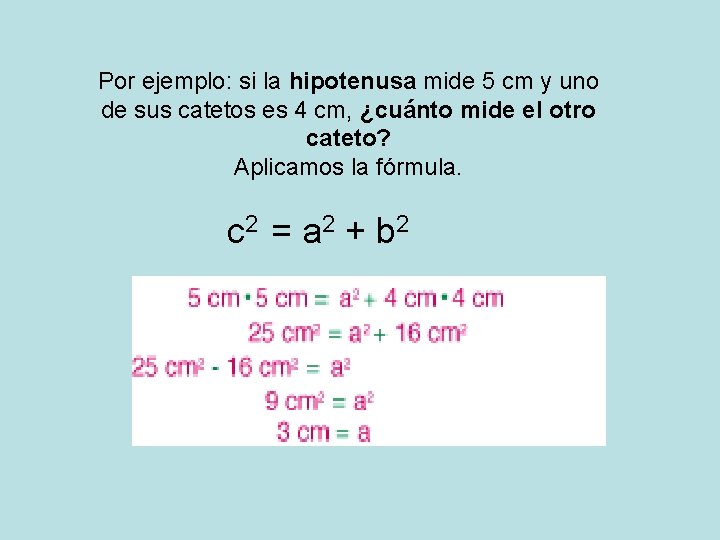 Por ejemplo: si la hipotenusa mide 5 cm y uno de sus catetos es