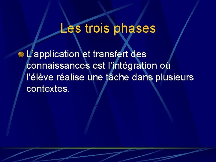 Les trois phases L’application et transfert des connaissances est l’intégration où l’élève réalise une