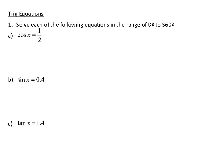 Trig Equations 1. Solve each of the following equations in the range of 0º Trig Equations 1. Solve each of the following equations in the range of 0º