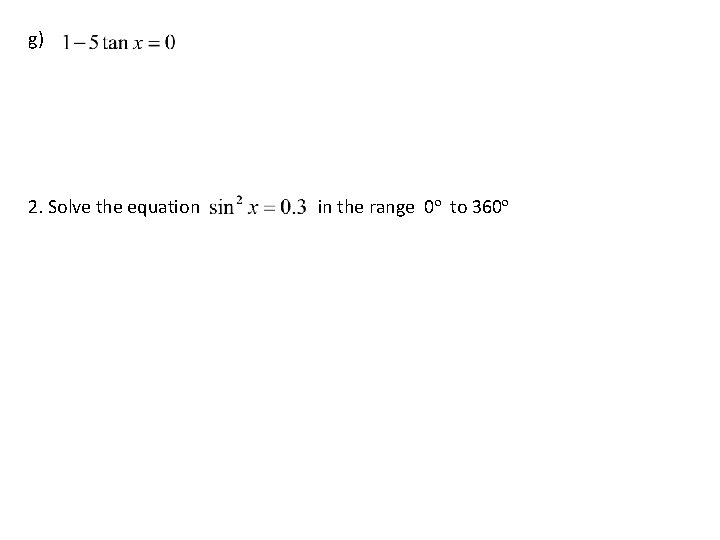 g) 2. Solve the equation in the range 0º to 360º g) 2. Solve the equation in the range 0º to 360º