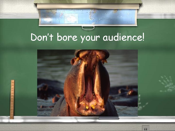 Don’t bore your audience! 