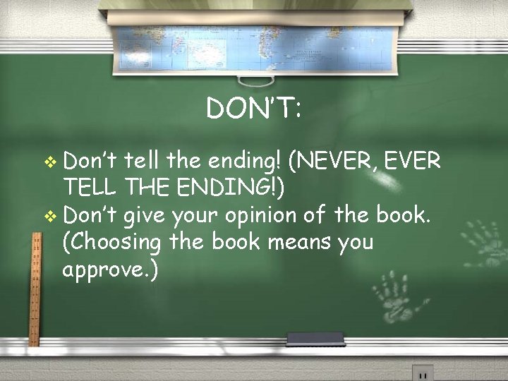 DON’T: v Don’t tell the ending! (NEVER, EVER TELL THE ENDING!) v Don’t give