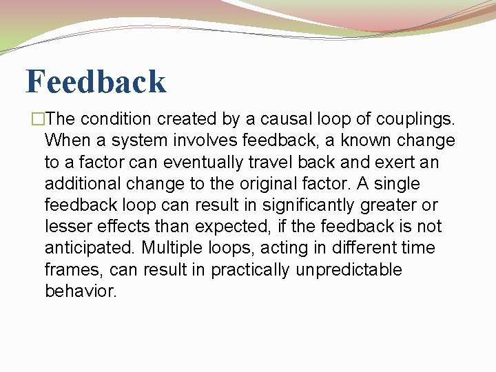 Feedback �The condition created by a causal loop of couplings. When a system involves