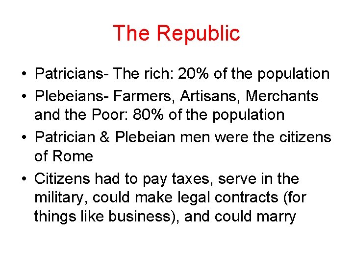 The Republic • Patricians- The rich: 20% of the population • Plebeians- Farmers, Artisans,