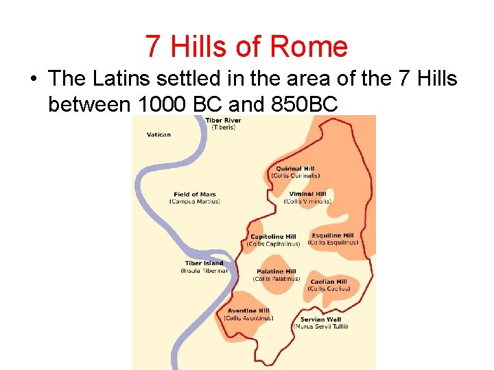 7 Hills of Rome • The Latins settled in the area of the 7