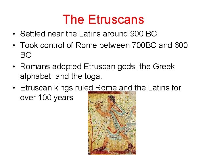 The Etruscans • Settled near the Latins around 900 BC • Took control of