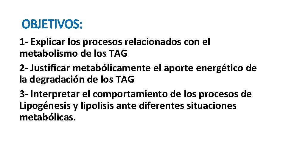 OBJETIVOS: 1 - Explicar los procesos relacionados con el metabolismo de los TAG 2