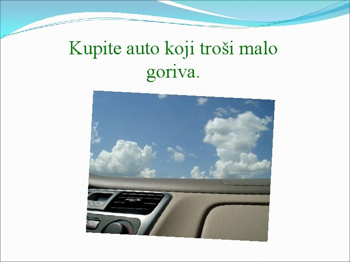 Kupite auto koji troši malo goriva. 