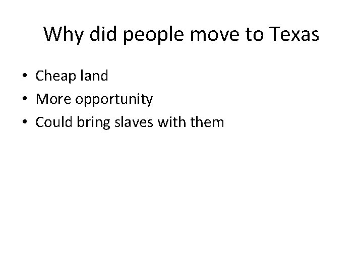 Why did people move to Texas • Cheap land • More opportunity • Could