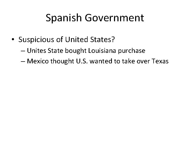 Spanish Government • Suspicious of United States? – Unites State bought Louisiana purchase –