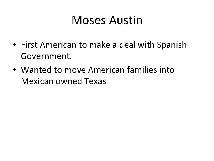 Moses Austin • First American to make a deal with Spanish Government. • Wanted