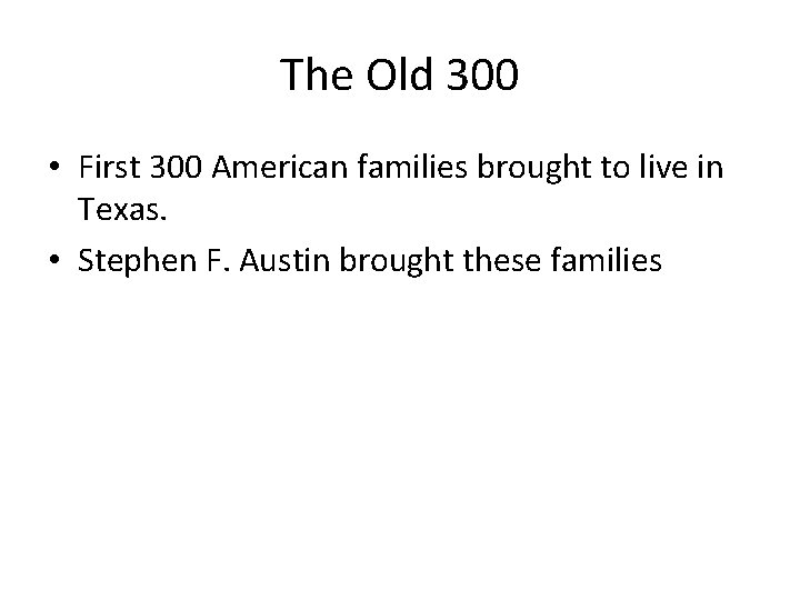 The Old 300 • First 300 American families brought to live in Texas. •