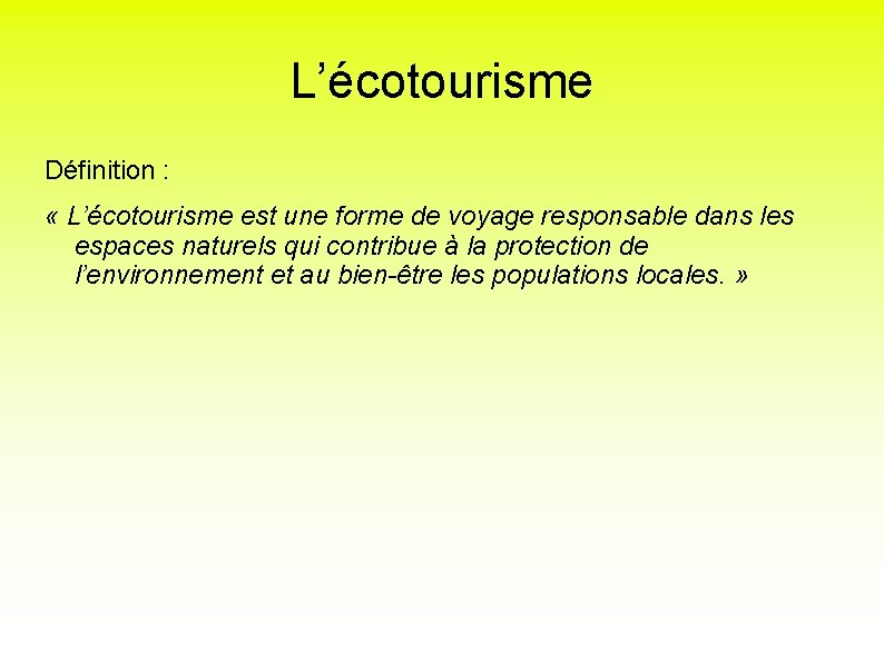 L’écotourisme Définition : « L’écotourisme est une forme de voyage responsable dans les espaces