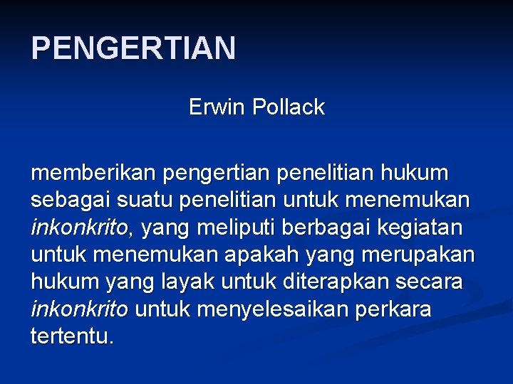 PENGERTIAN Erwin Pollack memberikan pengertian penelitian hukum sebagai suatu penelitian untuk menemukan inkonkrito, yang