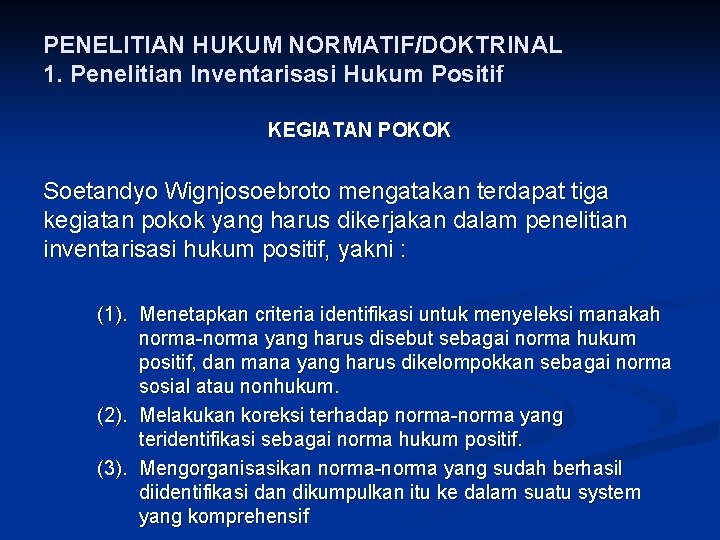 PENELITIAN HUKUM NORMATIF/DOKTRINAL 1. Penelitian Inventarisasi Hukum Positif KEGIATAN POKOK Soetandyo Wignjosoebroto mengatakan terdapat