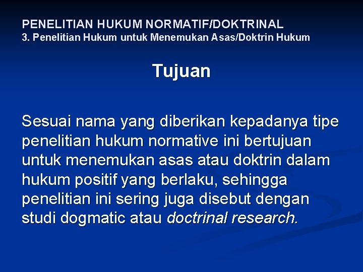 PENELITIAN HUKUM NORMATIF/DOKTRINAL 3. Penelitian Hukum untuk Menemukan Asas/Doktrin Hukum Tujuan Sesuai nama yang