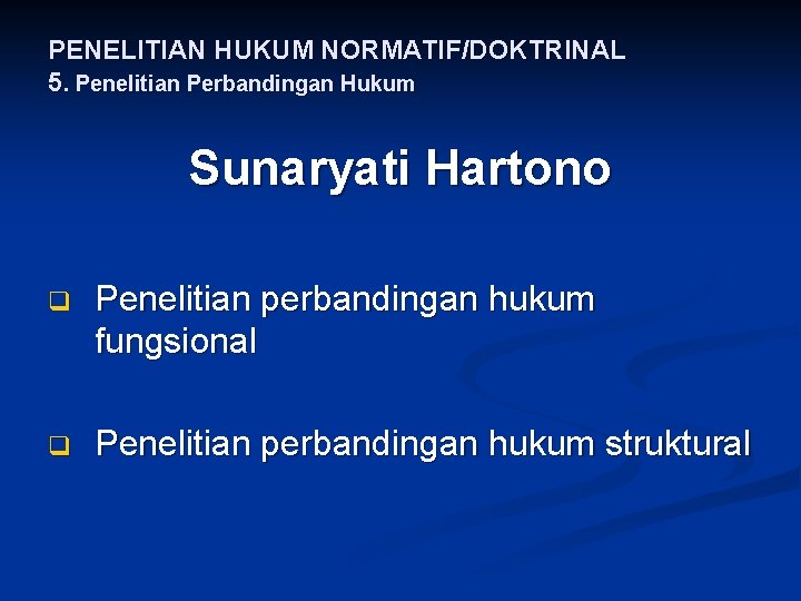 PENELITIAN HUKUM NORMATIF/DOKTRINAL 5. Penelitian Perbandingan Hukum Sunaryati Hartono q Penelitian perbandingan hukum fungsional