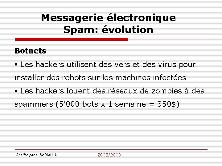Messagerie électronique Spam: évolution Botnets § Les hackers utilisent des vers et des virus