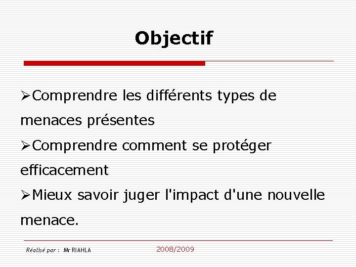 Objectif ØComprendre les différents types de menaces présentes ØComprendre comment se protéger efficacement ØMieux