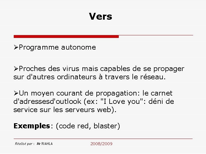 Vers ØProgramme autonome ØProches des virus mais capables de se propager sur d'autres ordinateurs