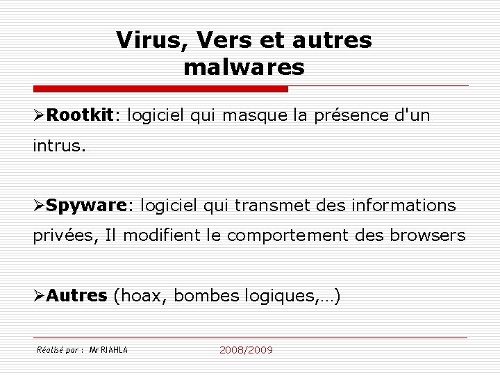 Virus, Vers et autres malwares ØRootkit: logiciel qui masque la présence d'un intrus. ØSpyware: