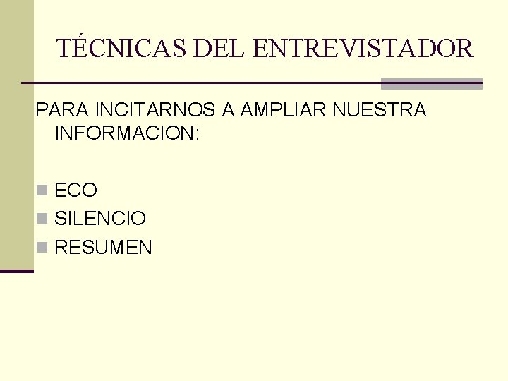 TÉCNICAS DEL ENTREVISTADOR PARA INCITARNOS A AMPLIAR NUESTRA INFORMACION: n ECO n SILENCIO n