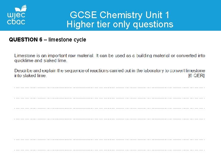 GCSE Chemistry Unit 1 Higher tier only questions QUESTION 6 – limestone cycle 