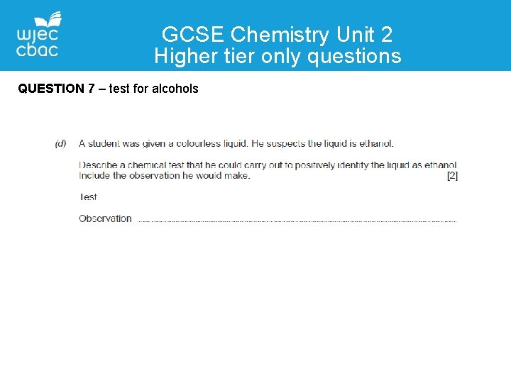 GCSE Chemistry Unit 2 Higher tier only questions QUESTION 7 – test for alcohols