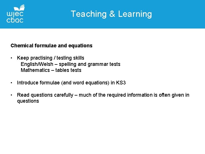 Teaching & Learning Chemical formulae and equations • Keep practising / testing skills English/Welsh