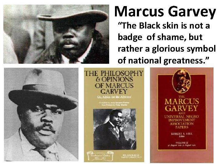 Marcus Garvey “The Black skin is not a badge of shame, but rather a