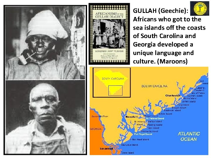 GULLAH (Geechie): Africans who got to the sea islands off the coasts of South