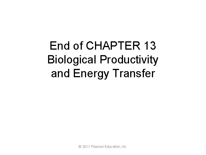 End of CHAPTER 13 Biological Productivity and Energy Transfer © 2011 Pearson Education, Inc.